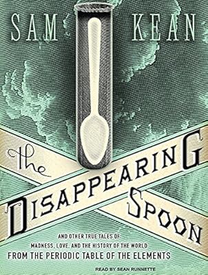 The Disappearing Spoon: And Other True Tales of Madness, Love, and the History of the World from the Periodic Table of the Elements