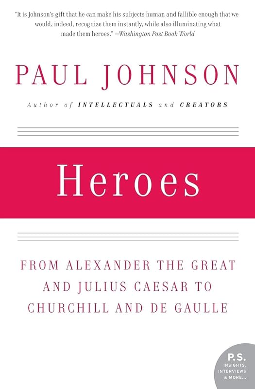 Heroes: From Alexander the Great and Julius Caesar to Churchill and de Gaulle (P.S.) by Paul Johnson