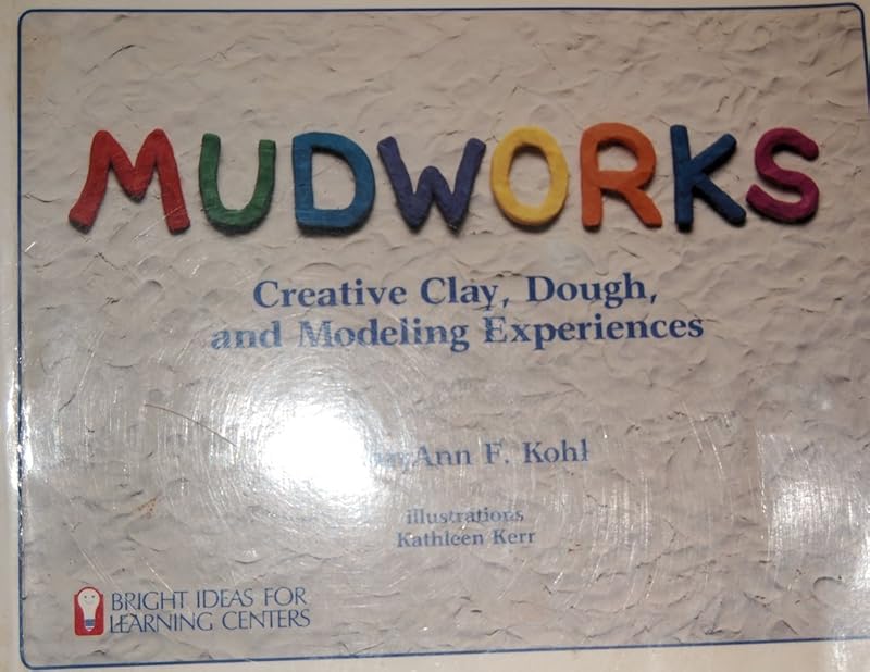 Mudworks: Creative Clay, Dough, and Modeling Experiences (Bright Ideas for Learning (TM)) by MaryAnn F. Kohl