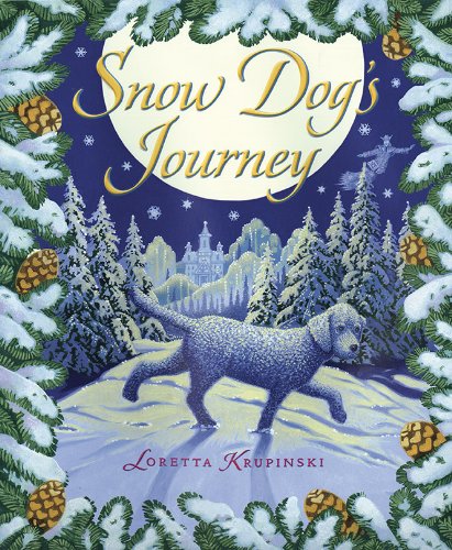 The Snow Dog's Journey by Loretta Krupinski