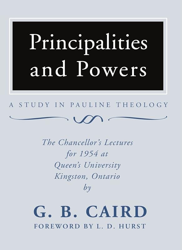 Principalities and Powers: A Study in Pauline Theology: The Chancellor's Lectures for 1954 at Queen's University, Kingston Ontario by G. B. Caird