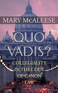 Quo Vadis?: Collegiality in the Code of Canon Law by Mary McAleese