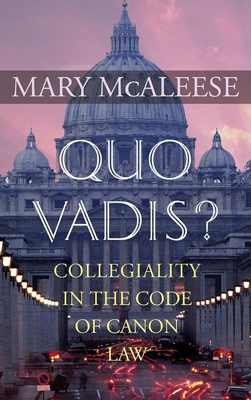 Quo Vadis?: Collegiality in the Code of Canon Law by Mary McAleese