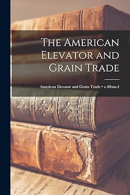 The American Elevator and Grain Trade; v.40: no.4