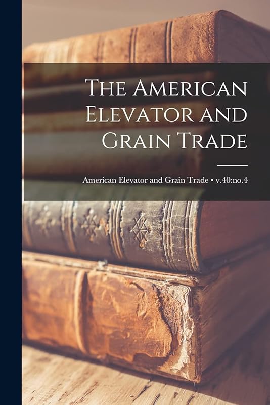 The American Elevator and Grain Trade; v.40: no.4 by Anonymous