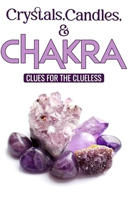 Crystals, Candles, and Chakra Clues For The Clueless: Beginners Guide