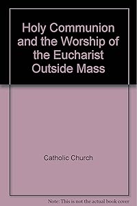 Holy Communion and the Worship of the Eucharist Outside Mass: v. 1-3 by Catholic Church