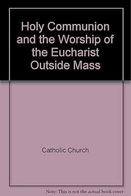 Holy Communion and the Worship of the Eucharist Outside Mass: v. 1-3