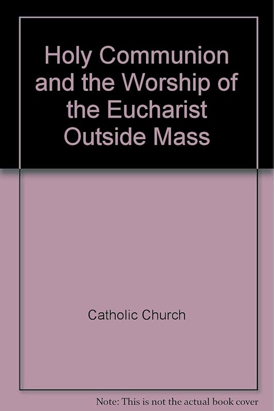 Holy Communion and the Worship of the Eucharist Outside Mass: v. 1-3 by Catholic Church