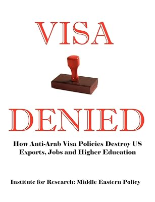 Visa Denied: How Anti-Arab Visa Policies Destroy US Exports, Jobs and Higher Education