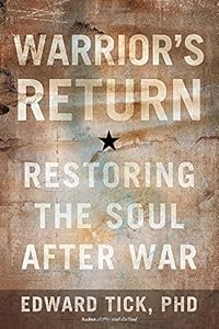 Warrior's Return: Restoring the Soul After War by Edward Tick  PhD