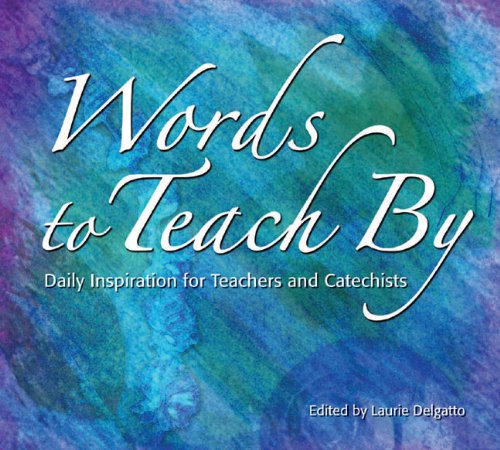 Words to Teach By: Daily Inspiration for Teachers and Catechists by Laurie Delgatto