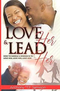 Love Her and Lead Her: How to handle a woman is to love her, love her, love her! by Anthony TJ Jamison