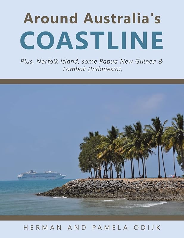 Around Australia's Coastline: Plus, Norfolk Island, Some Papua New Guinea & Lombok Indonesia by Herman Odijk