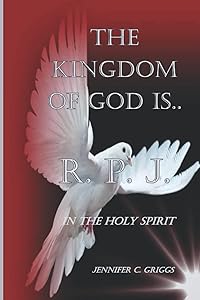 The Kingdom of God is R. P. J.: In the Holy Spirit by Jennifer C. Griggs
