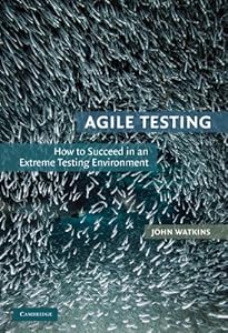 Agile Testing: How to Succeed in an Extreme Testing Environment by John Watkins