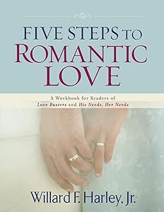 Five Steps to Romantic Love: A Workbook for Readers of Love Busters and His Needs, Her Needs by Willard F. Harley Jr.
