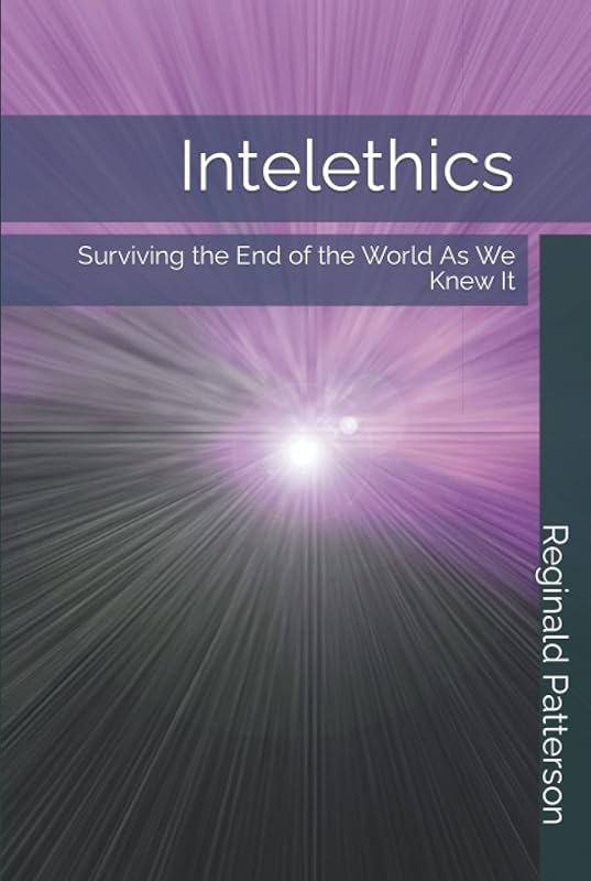 Intelethics: Surviving the End of the World As We Knew It by Reginald Patterson