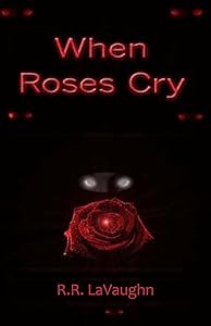 When Roses Cry by R.R. LaVaughn