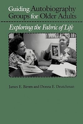 Guiding Autobiography Groups for Older Adults: Exploring the Fabric of Life (The Johns Hopkins Series in Contemporary Medicine and Public Health)