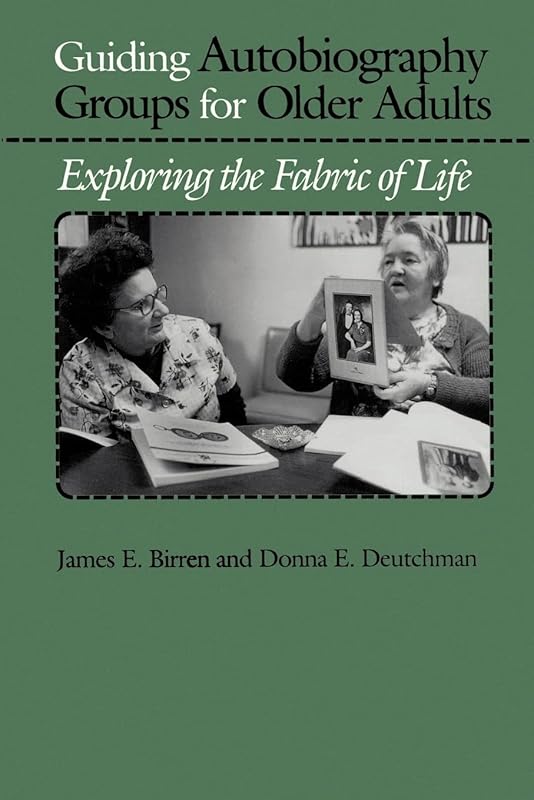 Guiding Autobiography Groups for Older Adults: Exploring the Fabric of Life (The Johns Hopkins Series in Contemporary Medicine and Public Health) by James E. Birren