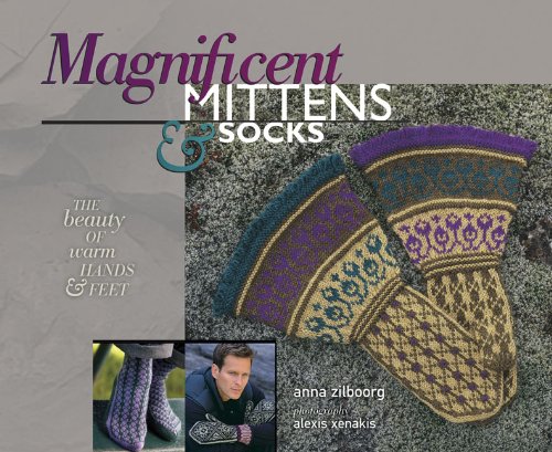 Magnificent Mittens &amp; Socks: The Beauty of Warm Hands and Feet by Anna Zilboorg