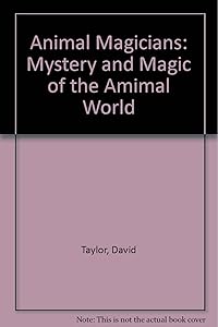 Animal Magicians: Mystery and Magic of the Amimal World