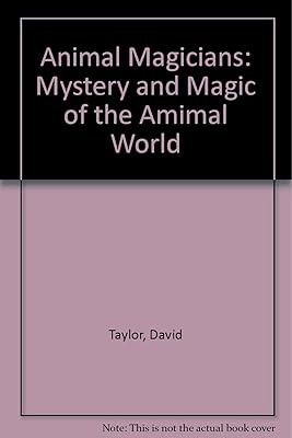 Animal Magicians: Mystery and Magic of the Amimal World