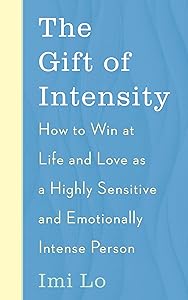 The Gift of Intensity: How to Win at Life and Love as a Highly Sensitive and Emotionally Intense Person by Imi Lo