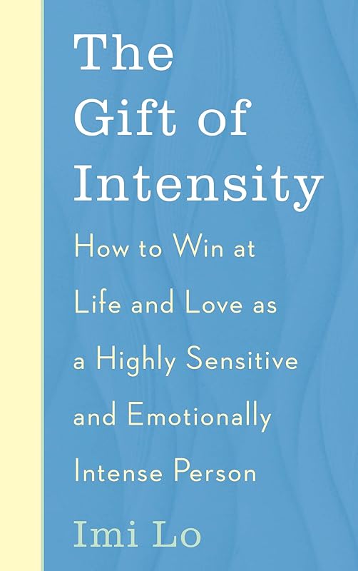 The Gift of Intensity: How to Win at Life and Love as a Highly Sensitive and Emotionally Intense Person by Imi Lo
