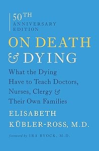On Death and Dying: What the Dying Have to Teach Doctors, Nurses, Clergy and Their Own Families by Elisabeth Kübler-Ross