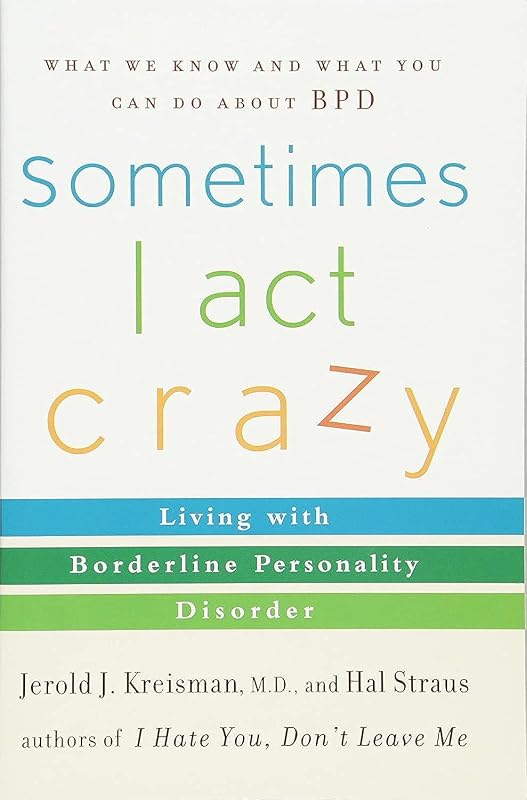 Sometimes I Act Crazy: Living with Borderline Personality Disorder by Jerold J. Kreisman