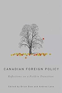 Canadian Foreign Policy: Reflections on a Field in Transition (The C.D. Howe Series in Canadian Political History) by Brian Bow