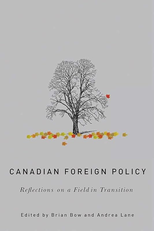 Canadian Foreign Policy: Reflections on a Field in Transition (The C.D. Howe Series in Canadian Political History) by Brian Bow