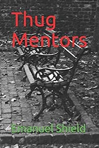 Thug Mentors (Thug Mentors series book 1) by Mr. Emanuel Durrant Shield M.Sc