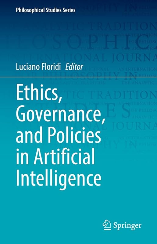 Ethics, Governance, and Policies in Artificial Intelligence (Philosophical Studies Series Book 144) by Luciano Floridi