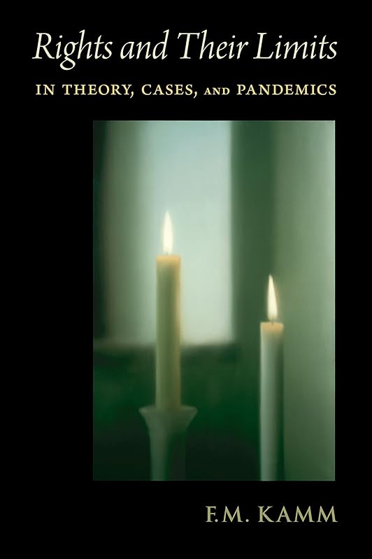Rights and Their Limits: In Theory, Cases, and Pandemics by F.M. Kamm