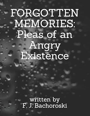 FORGOTTEN MEMORIES: Pleas of an Angry Existence