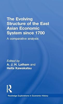 The Evolving Structure of the East Asian Economic System since 1700: A Comparative Analysis (Routledge Explorations in Economic History)