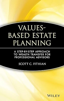 Values-Based Estate Planning: A Step-by-Step Approach to Wealth Transfer for Professional Advisors
