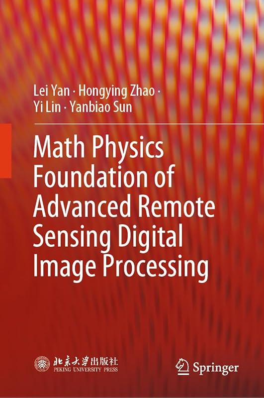 Math Physics Foundation of Advanced Remote Sensing Digital Image Processing by Lei Yan
