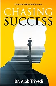 Chasing Success: Lessons in Aligned Performance by Dr. Alok Trivedi