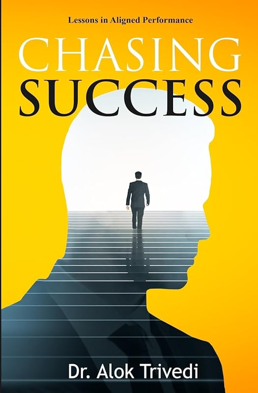 Chasing Success: Lessons in Aligned Performance by Dr. Alok Trivedi