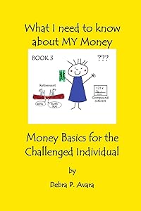 What I need to know about My Money, Money Basics for the Challenged Individual Book 3 by Debra Avara