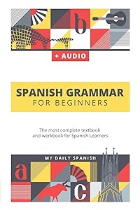Spanish Grammar For Beginners: The most complete textbook and workbook for Spanish Learners by My Daily Spanish