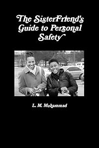 The SisterFriend's Guide to Personal Safety by L. M. Muhammad