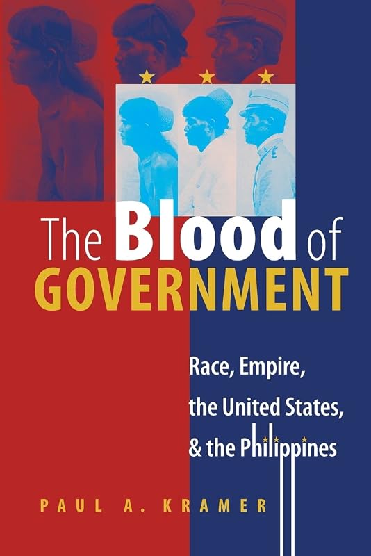 The Blood of Government: Race, Empire, the United States, and the Philippines by Paul A. Kramer