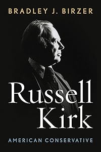 Russell Kirk: American Conservative by Bradley J. Birzer