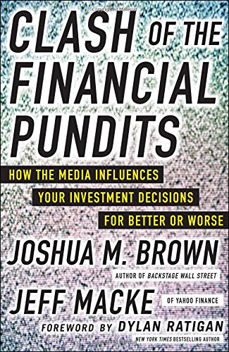 Clash of the Financial Pundits: How the Media Influences Your Investment Decisions for Better or Worse by Jeff Macke