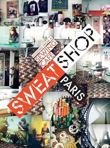Sweat Shop Paris: Lessons in Couture from the Sewing Cafe by Martena Duss